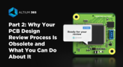 Part 2: Why Your PCB Design Review Process Is Obsolete and What You Can Do About It