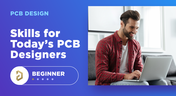 Skills for Today's PCB Designers